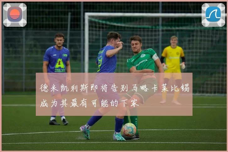德米凯利斯即将告别马略卡莱比锡成为其最有可能的下家