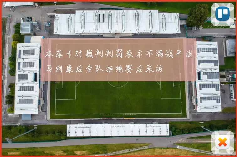 本菲卡对裁判判罚表示不满战平法马利康后全队拒绝赛后采访